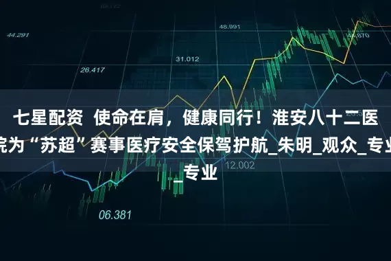 七星配资  使命在肩，健康同行！淮安八十二医院为“苏超”赛事医疗安全保驾护航_朱明_观众_专业